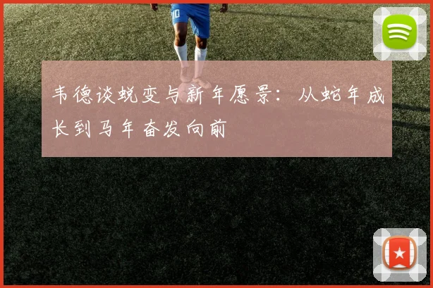 韦德谈蜕变与新年愿景：从蛇年成长到马年奋发向前