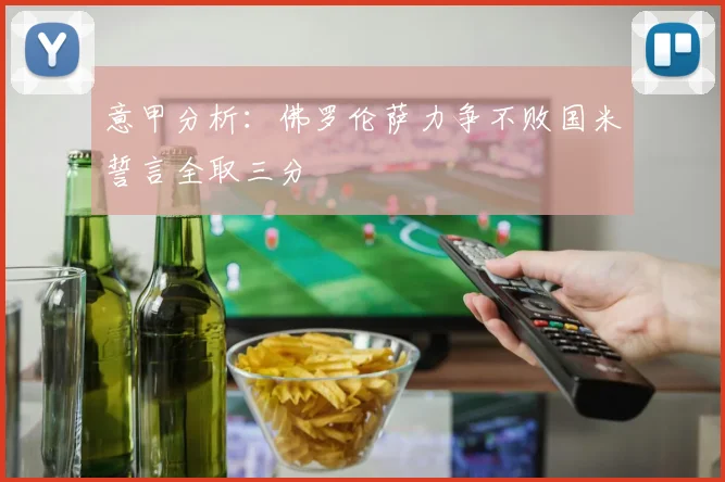 意甲分析：佛罗伦萨力争不败国米誓言全取三分