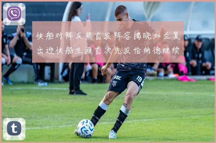快船对阵灰熊首发阵容揭晓加兰复出迎快船生涯首次先发伦纳德继续出战