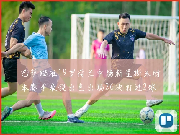 巴萨瞄准19岁荷兰中场新星斯米特本赛季表现出色出场26次打进2球